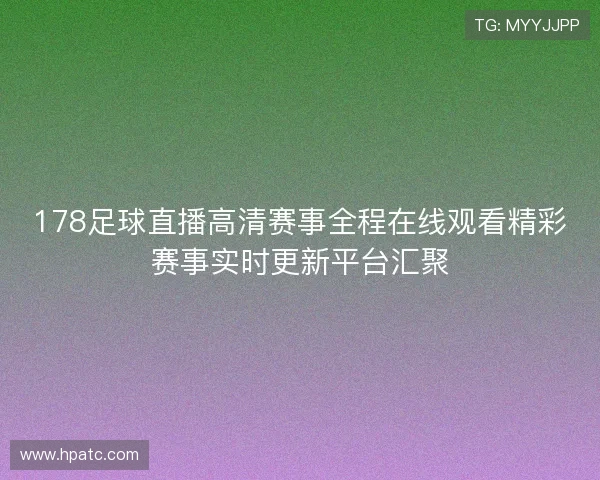 178足球直播高清赛事全程在线观看精彩赛事实时更新平台汇聚